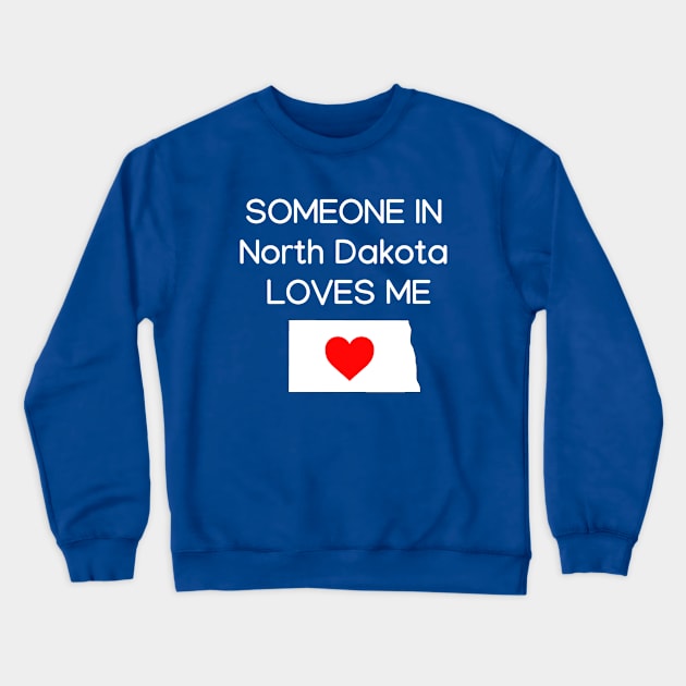 Someone in North Dakota Loves Me Crewneck Sweatshirt by HerbalBlue